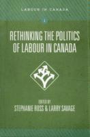Stephanie Ross, Larry Savage - Rethinking the Politics of Labour in Canada, Häftad