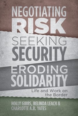Holly Gibbs, Belinda Leach, Charlotte Yates - Negotiating Risk, Seeking Security, Eroding Solidarity, Häftad