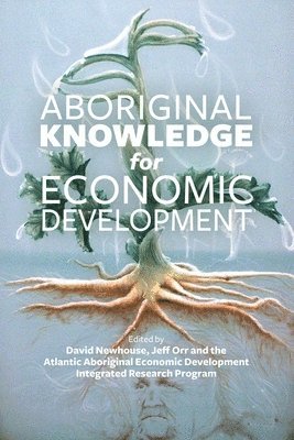 Atlantic Aboriginal Economic Development Integrated Research Program AAEDIRP, David Newhouse, Jeff Orr - Aboriginal Knowledge for Economic Development, Häftad