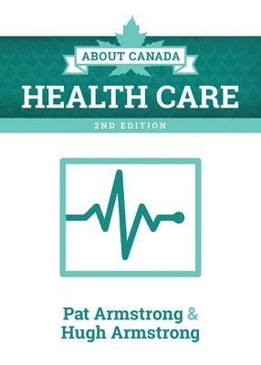 Pat Armstrong, Hugh Armstrong - About Canada: Health Care, 2nd Edition, Häftad