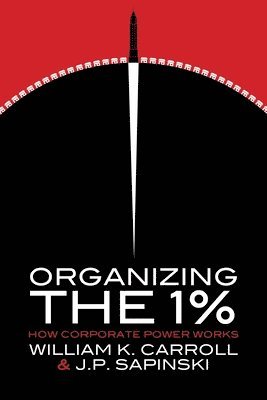 William K. Carroll, J.P. Sapinski, J. P. Sapinski - Organizing the 1%, Häftad
