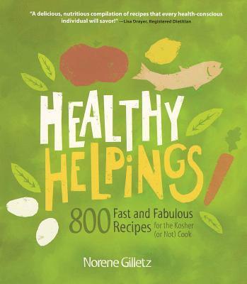 Healthy Helpings: 800 Fast and Fabulous Recipes for the Kosher (or Not) Cook