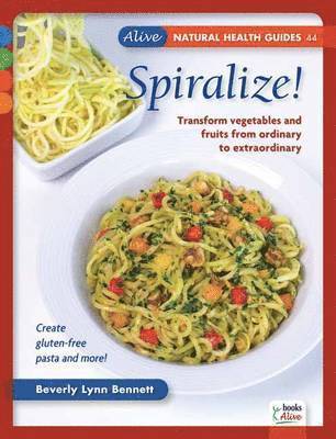 Beverly Lynn Bennett - Spiralize!: Transform Fruits and Vegetables from Ordinary to Extraordinary, Häftad