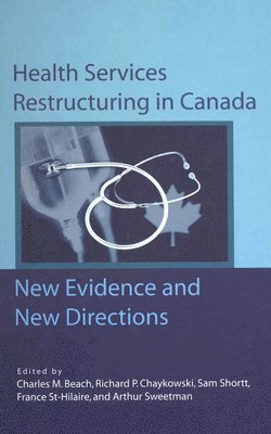 Charles M. Beach, Richard Chaykowski, Sam Shortt - Health Services Restructuring in Canada, Inbunden