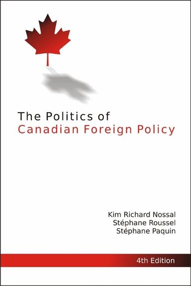 Kim Richard Nossal, Stéphane Roussel, Stéphane Paquin - Politics of Canadian Foreign Policy, 4th Edition, Häftad