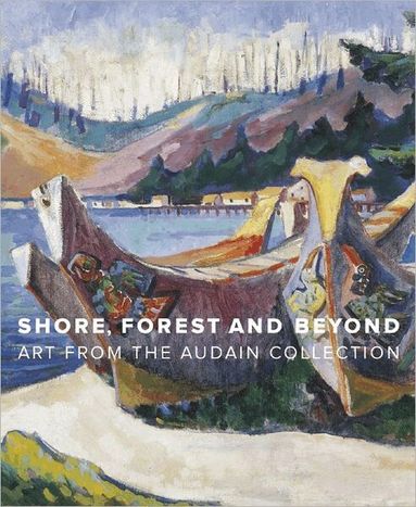 Ian Thom, Grant Arnold - Shore, Forest and Beyond: Art from the Audain Collection, Inbunden