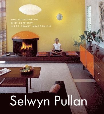 Selwyn Pullan: Photographing Mid-Century West Coast Modernism, Inbunden