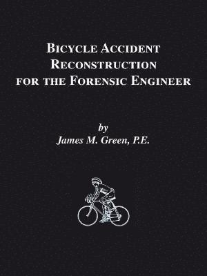 James M. Green, James M. Green Pe, Janet Green, James M. Green PE, Janet Green RN, Janet Green Rn - Bicycle Accident Reconstruction for the Forensic Engineer, Häftad