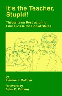 bokomslag It's the Teacher, Stupid! Thoughts on Restructuring Education in the United States