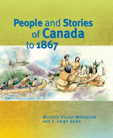 Michele Visser-Wikkerink, E. Leigh Syms - People and Stories of Canada to 1867, Inbunden
