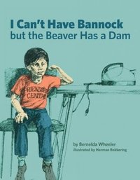 bokomslag I Can't Have Bannock but the Beaver Has a Dam