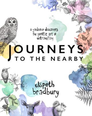 Journeys to the Nearby: A Gardener Discovers the Gentle Art of Untravelling 1