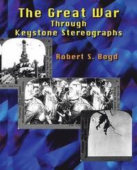 bokomslag The Great War through Keystone Stereographs