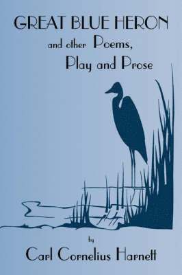 bokomslag Great Blue Heron and Other Poems, Play and Prose