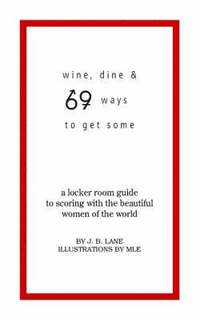 bokomslag Wine, Dine, and 69 Ways to Get Some