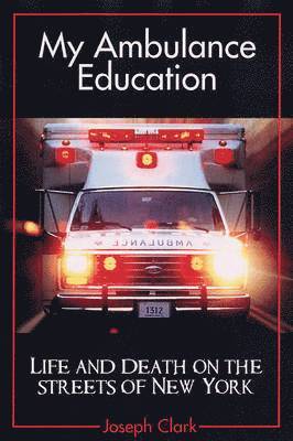 Joseph F. Clark, Joseph F Clark - My Ambulance Education: Life and Death on the Streets of the City, Häftad