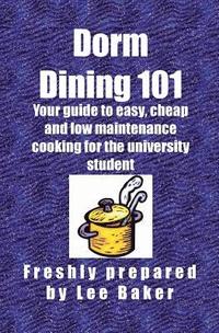 bokomslag Dorm Dining 101: Your guide to easy, cheap and low maintenance cooking for the university/colleg student