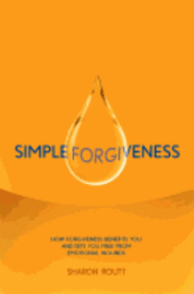 Simple Forgiveness: How Forgiveness Benefits You and Sets You Free from Emotional Wounds 1