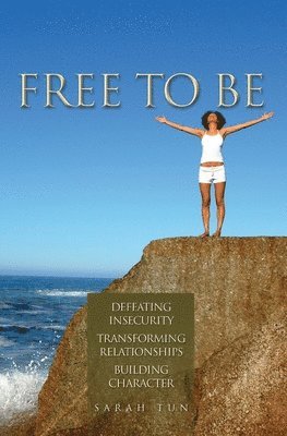 bokomslag Free to Be: Defeating Insecurity, Transforming Relationships, Building Character