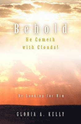 Behold He Cometh with Clouds! Be Looking for Him 1