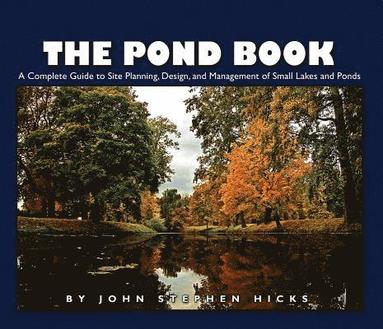 bokomslag The Pond Book: A Complete Guide to Site Planning, Design and Management of Small Lakes and Ponds