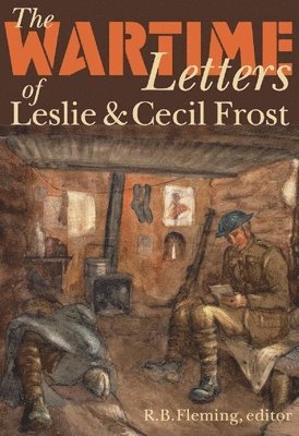 R.B. Fleming, R. B. Fleming, R B Fleming - Wartime Letters of Leslie and Cecil Frost, 1915-1919, Inbunden