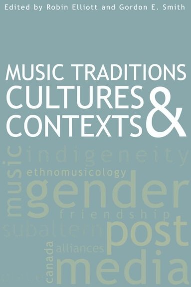 Robin Elliott, Gordon E. Smith - Music Traditions, Cultures, and Contexts, Häftad