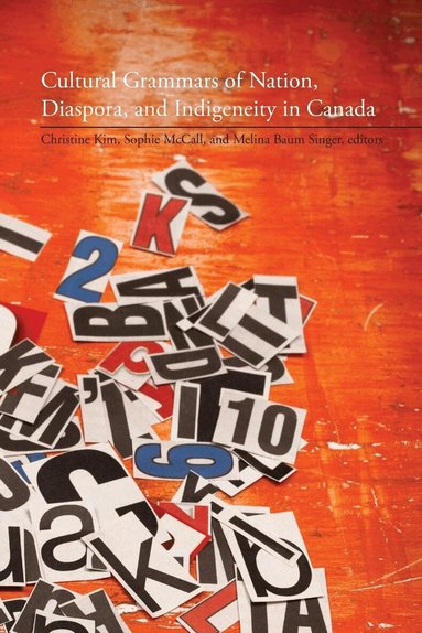 Christine Kim, Sophie McCall, Melina Baum Singer - Cultural Grammars of Nation, Diaspora, and Indigeneity in Canada, Häftad