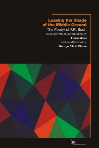 F.R. Scott, Laura Moss - Leaving the Shade of the Middle Ground, Häftad