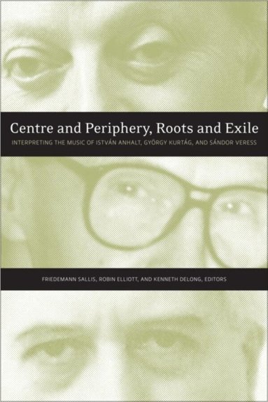 Friedemann Sallis, Robin Elliott, Kenneth DeLong - Centre and Periphery, Roots and Exile, Häftad