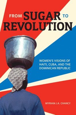 Myriam J.A. Chancy, Myriam J. a. Chancy, Myriam J. A. Chancy, Myriam J A Chancy - From Sugar to Revolution, Häftad