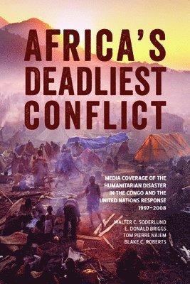 Walter C. Soderlund, E. Donald Briggs, Tom Pierre Najem, Blake C. Roberts, Walter C Soderlund, E Donald Briggs, Blake C Roberts - Africa's Deadliest Conflict, Häftad