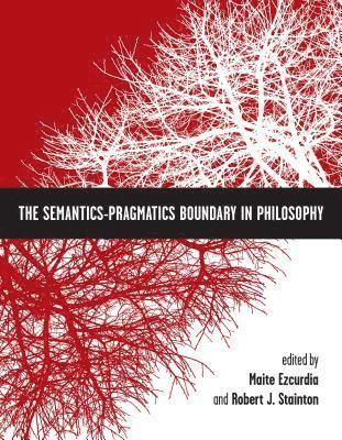 Maite Ezcurdia, Robert J. Stainton - The Semantics-Pragmatics Boundary in Philosophy, Häftad
