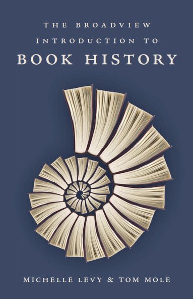 Michelle Levy, Tom Mole - Broadview Introduction to Book History, Häftad
