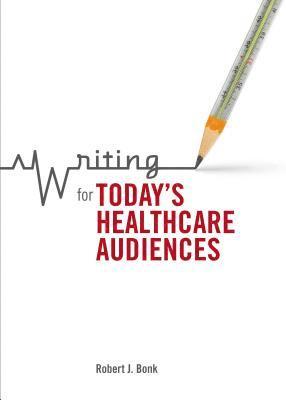 Robert J. Bonk - Writing for Today's Healthcare Audiences, Häftad