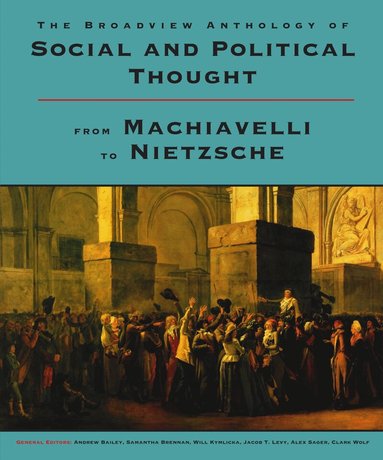Andrew Bailey, Samantha Brennan, Will Kymlicka, Jacob T. Levy, Alex Sager, Clark Wolf - Broadview Anthology of Social and Political Thought: From Machiavelli to Nietzsche, Häftad