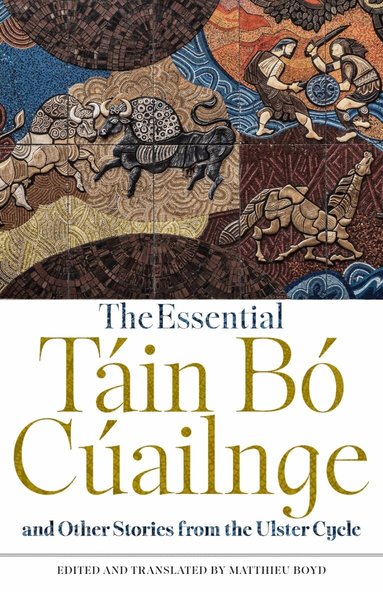 Matthieu Boyd - Essential Táin Bó Cúailnge and Other Stories from the Ulster Cycle, Häftad
