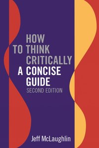 bokomslag How to Think Critically: A Concise Guide - Second Edition