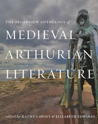 The Broadview Anthology of Medieval Arthurian Literature 1