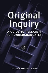 bokomslag Original Inquiry: A Guide to Research for Undergraduates