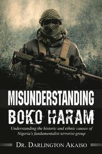 bokomslag Misunderstanding Boko Haram: Understanding the historic and ethnic causes of Nigeria's fundamentalist terrorist group