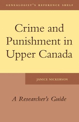 Janice Nickerson - Crime and Punishment in Upper Canada: A Researcher's Guide, Häftad