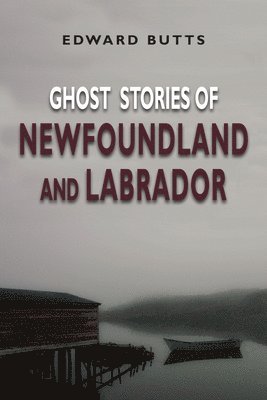 Edward Butts - Ghost Stories of Newfoundland and Labrador, Häftad