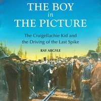 bokomslag The Boy in the Picture: The Craigellachie Kid and the Driving of the Last Spike