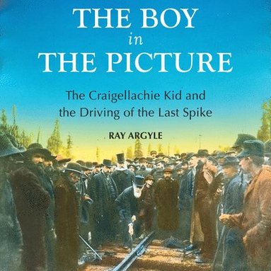 bokomslag The Boy in the Picture: The Craigellachie Kid and the Driving of the Last Spike