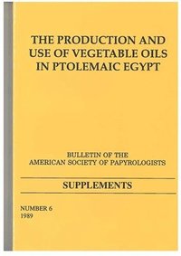 bokomslag The Production and Use of Vegetable Oils in Ptolemaic Egypt