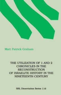 Utilization of 1 and 2 Chronicles in the Reconstruction of Israelite History in the Nineteenth Century