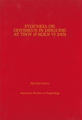 Marilyne Parca, Maryline Parca - Ptocheia or Odysseus in Disguise at Troy (P Kaln VI 245), Inbunden
