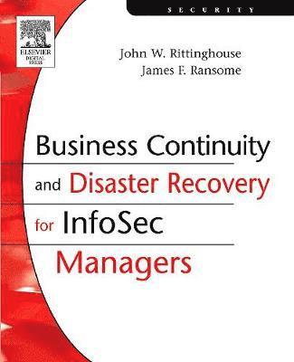 John Rittinghouse, PhD, CISM, James F. Ransome, PhD, CISM, CISSP, TX) Rittinghouse, PhD, CISM, John (SVP, Professional Security Services at SecureInfo Corporation in San Antonio, Managed Security Services) Ransome, PhD, CISM, CISSP, James F. (James F. Ransome, Ph.D., CISSP, CISM,SVP, Ransome, Ransome  PhD - Business Continuity and Disaster Recovery for InfoSec Managers, Häftad