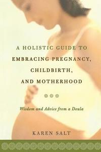 bokomslag A Holistic Guide To Embracing Pregnancy, Childbirth, And Motherhood